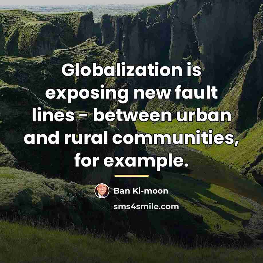 “Globalization is exposing new fault lines - between urban and…” quote by Ban Ki-moon