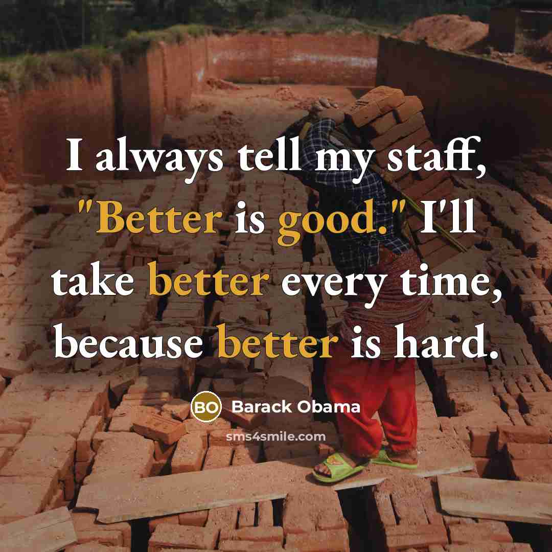 “I always tell my staff, "Better is good." I'll take better every time, because better is hard.” quote by Barack Obama