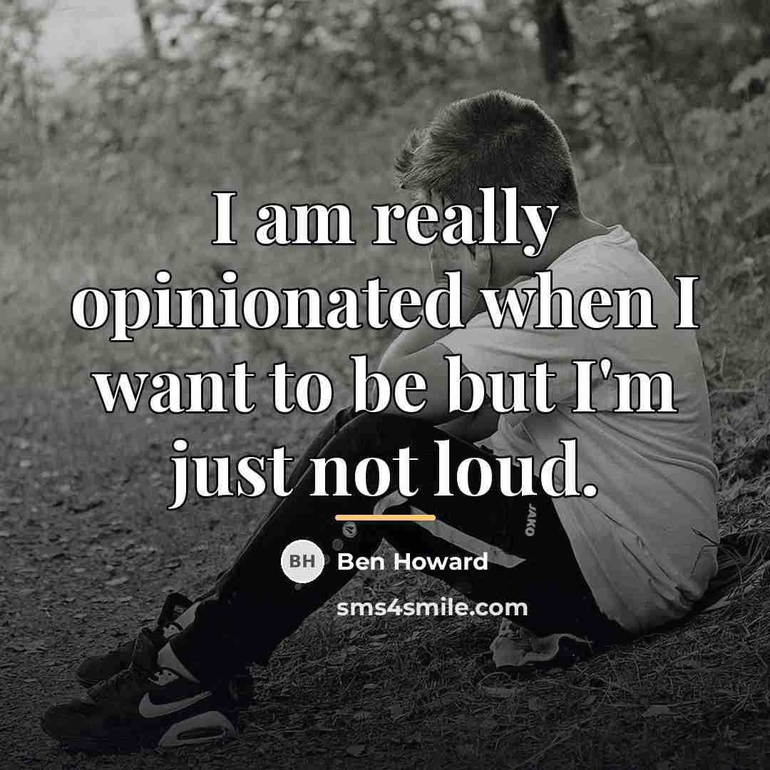 “I am really opinionated when I want to be but…” quote by Ben Howard
