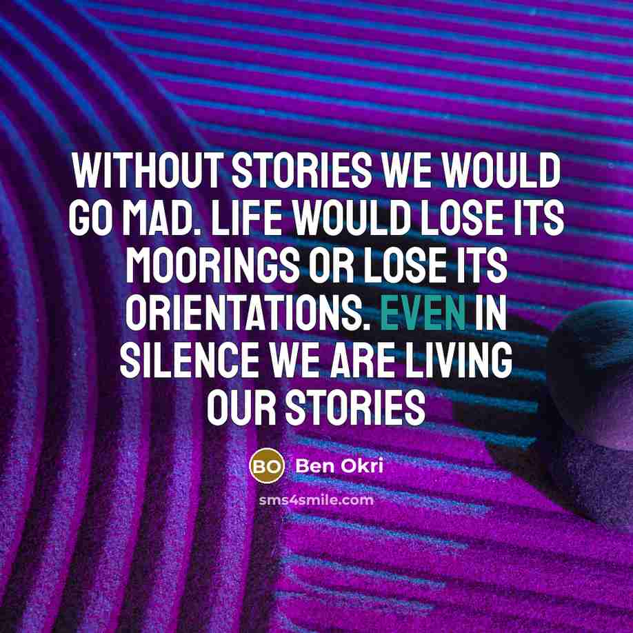 “Without stories we would go mad. Life would lose its…” quote by Ben Okri