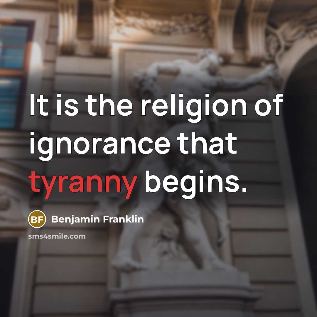 “It is the religion of ignorance that tyranny begins.…” quote by Benjamin Franklin