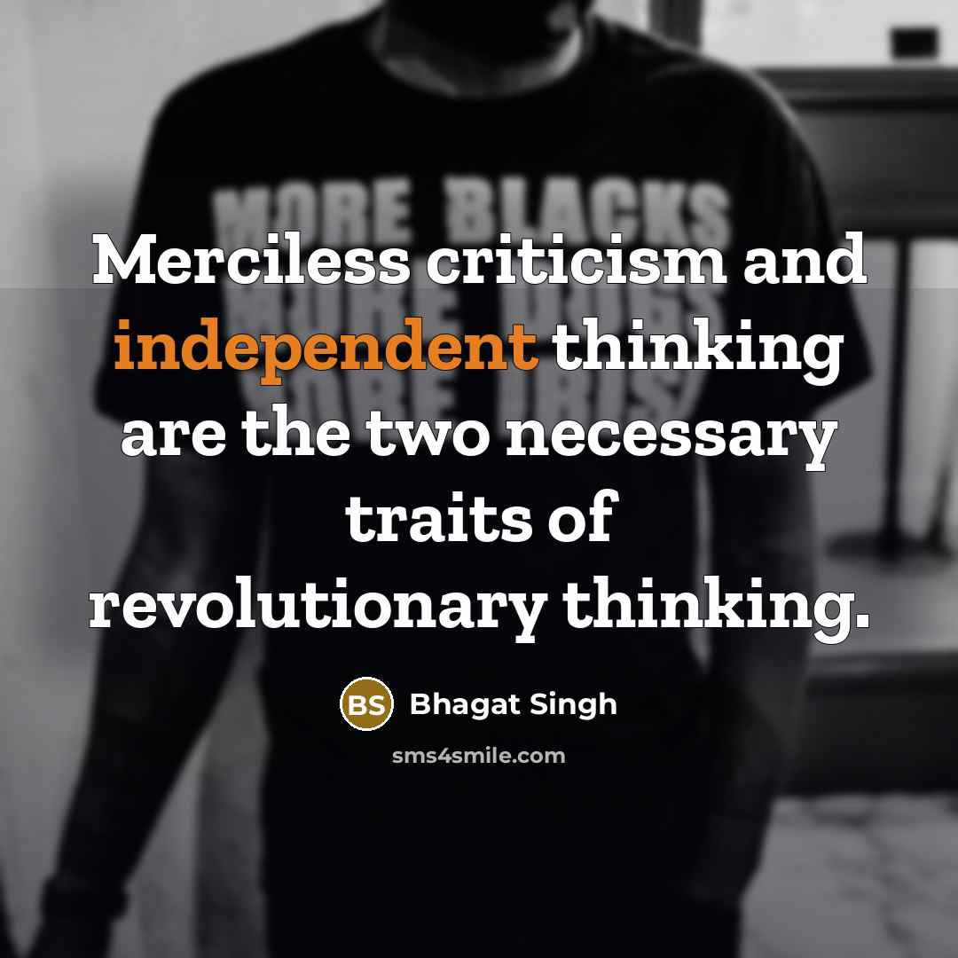 “Merciless criticism and independent thinking are the two necessary traits…” quote by Bhagat Singh