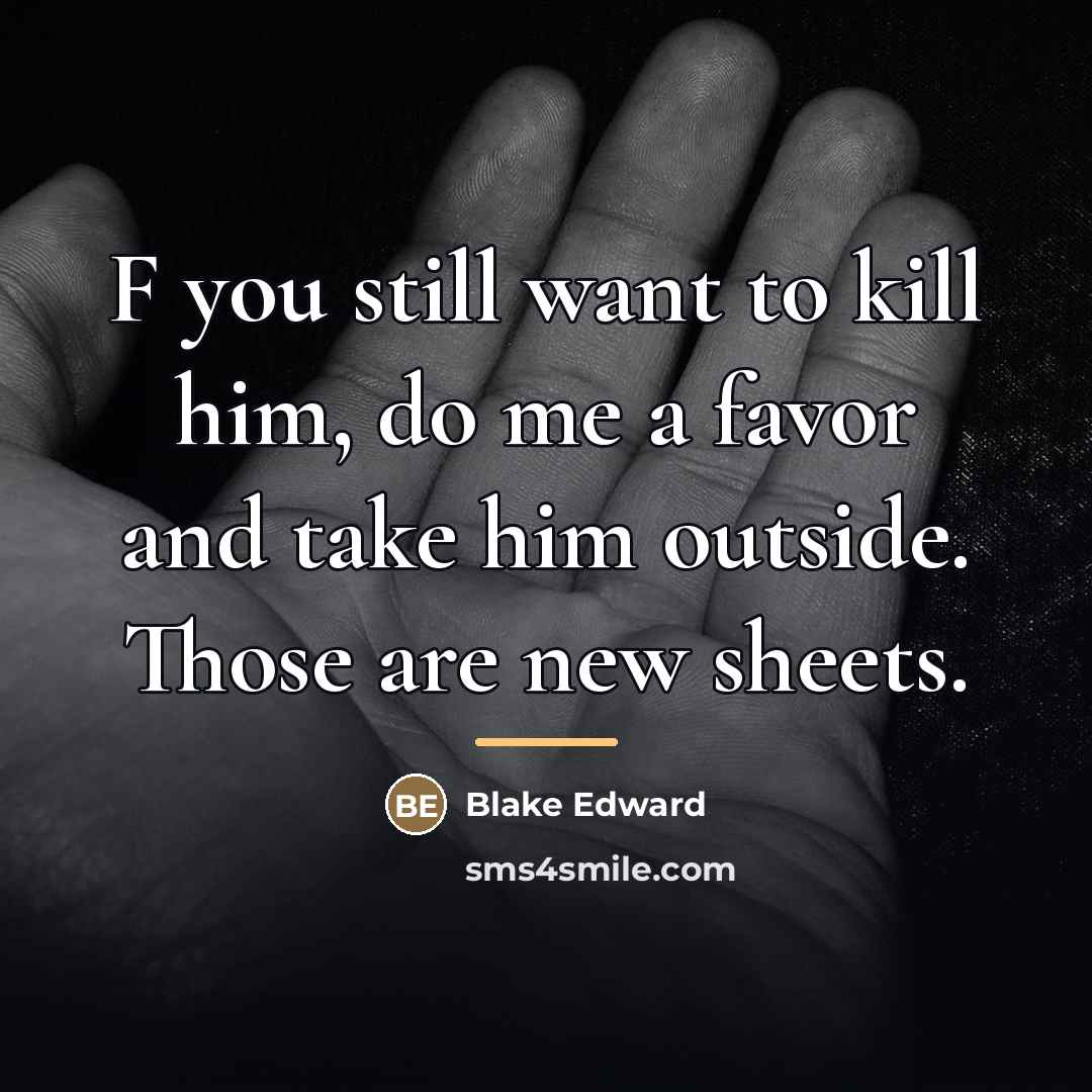 “F you still want to kill him, do me a…” quote by Blake Edward