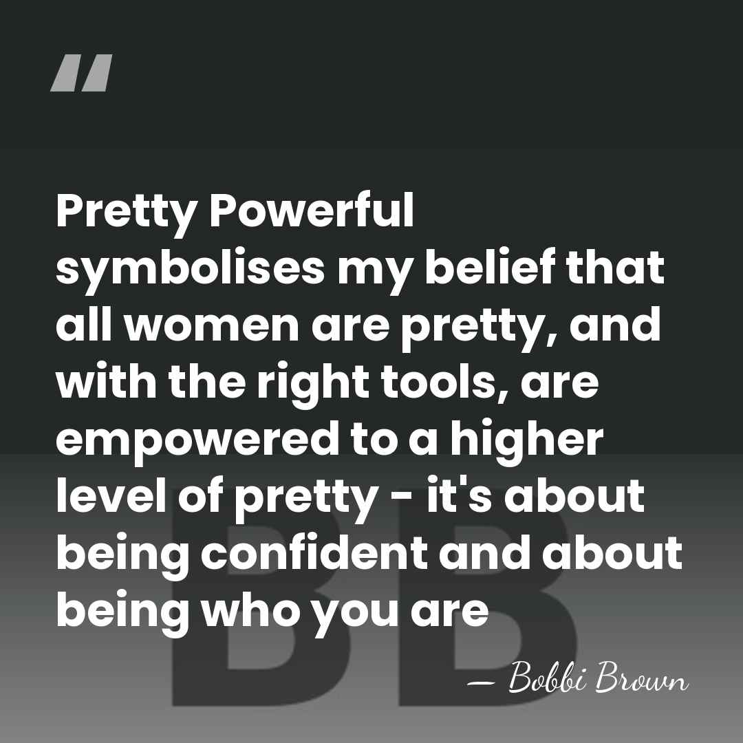 Pretty Powerful symbolises my belief that all women are pretty, and with&hellip; - Bobbi Brown