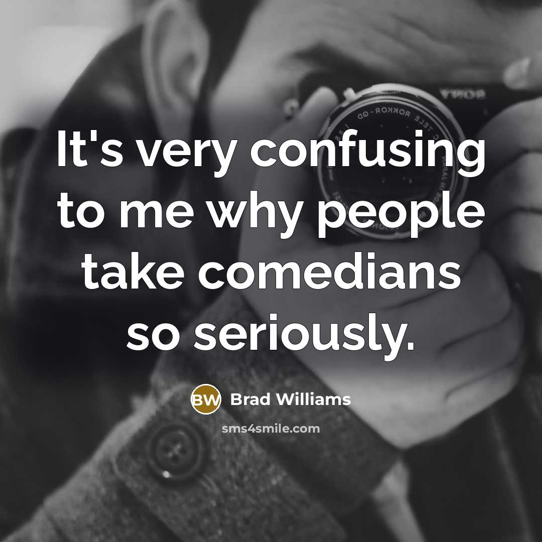 “It's very confusing to me why people take comedians so…” quote by Brad Williams