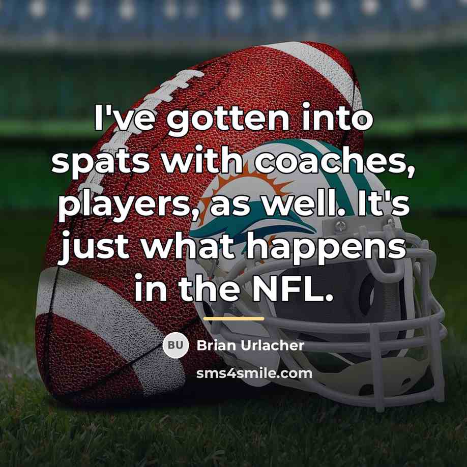 “I've gotten into spats with coaches, players, as well. It's…” quote by Brian Urlacher