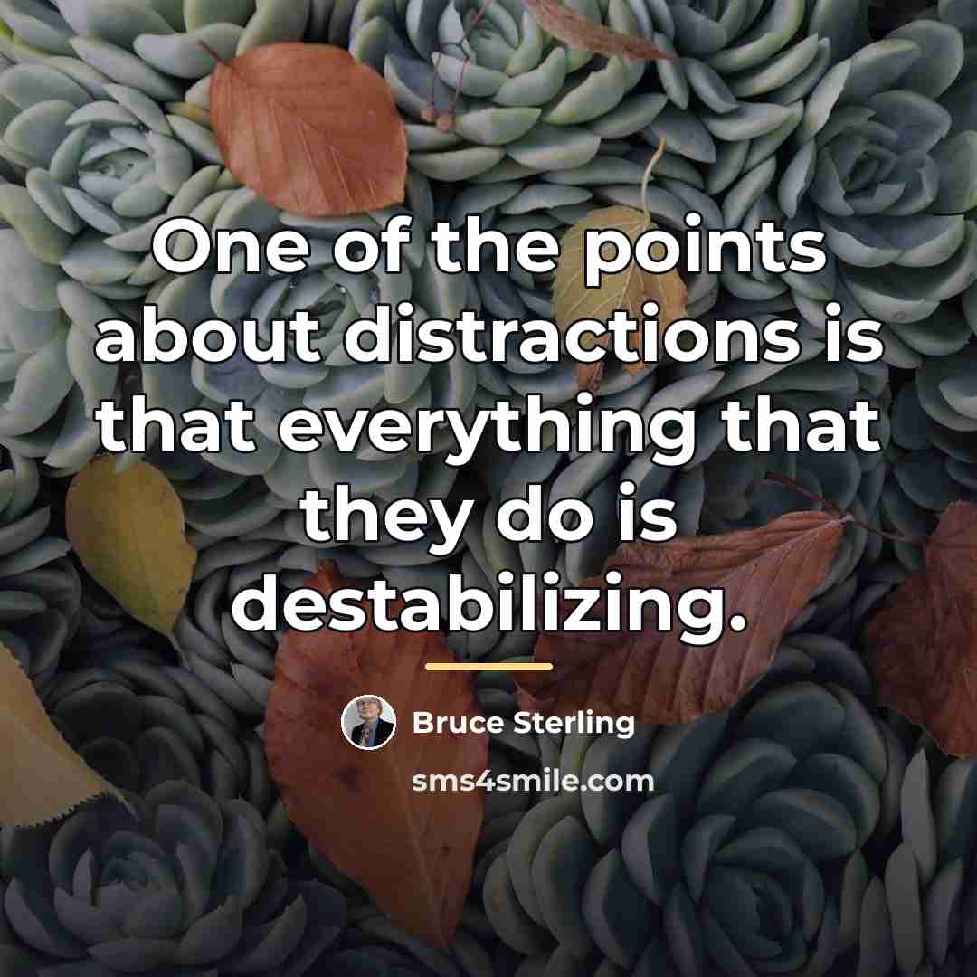 “One of the points about distractions is that everything that…” quote by Bruce Sterling