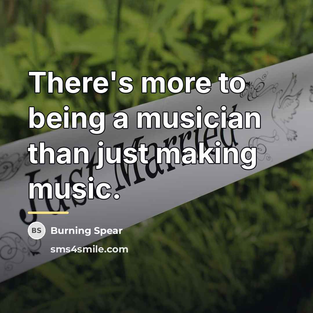 “There's more to being a musician than just making music.…” quote by Burning Spear