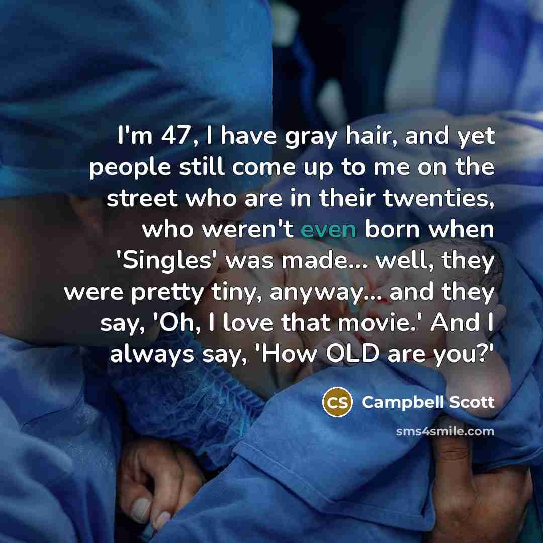 “I'm 47, I have gray hair, and yet people still…” quote by Campbell Scott