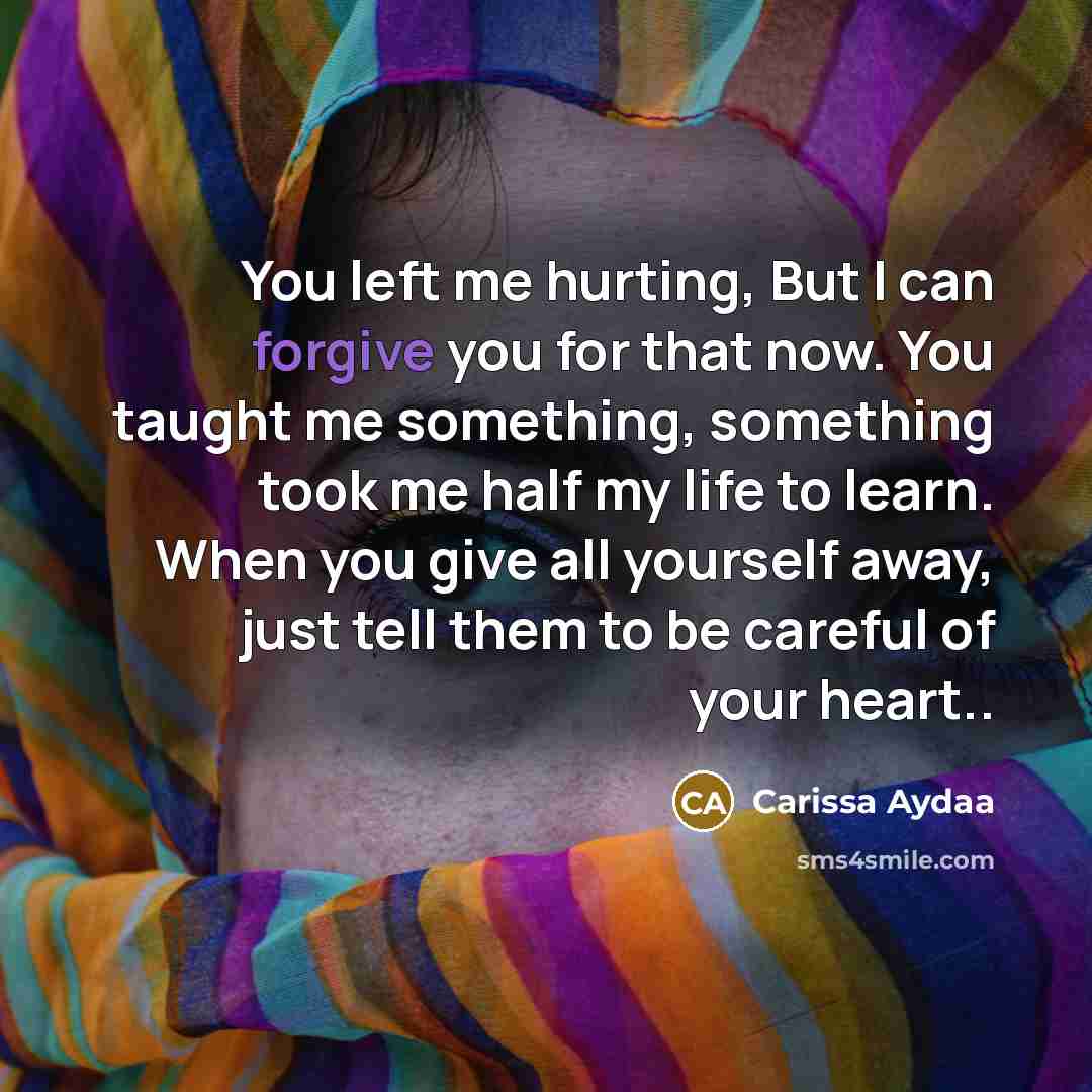 “You left me hurting, But I can forgive you for…” quote by Carissa Aydaa