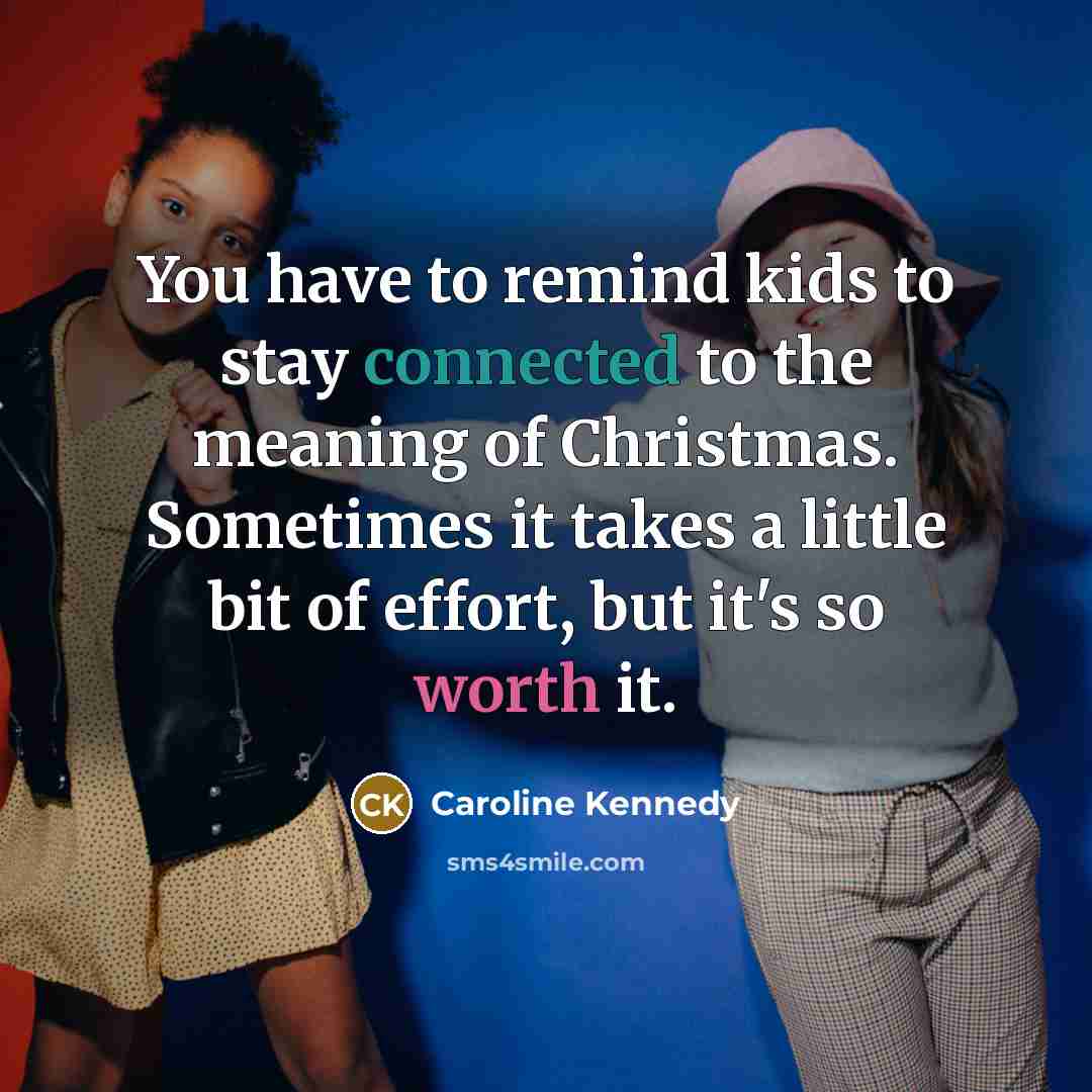 “You have to remind kids to stay connected to the…” quote by Caroline Kennedy