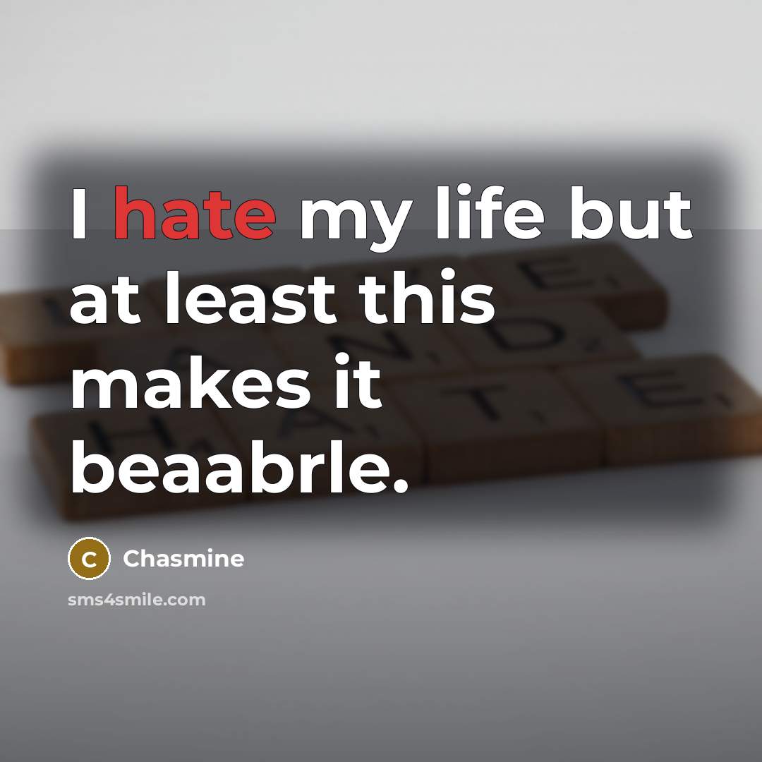“I hate my life but at least this makes it…” quote by Chasmine