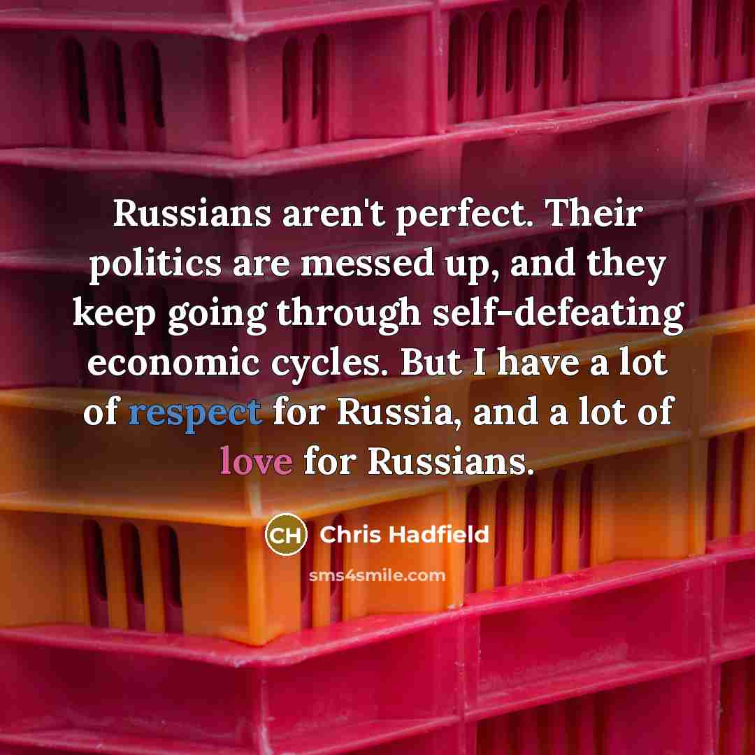 “Russians aren't perfect. Their politics are messed up, and they…” quote by Chris Hadfield