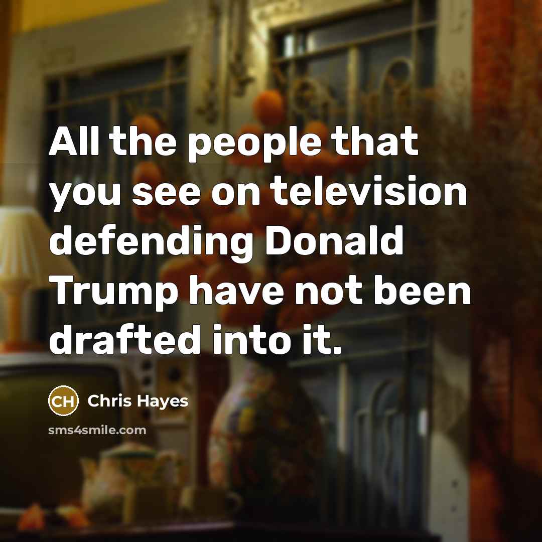 “All the people that you see on television defending Donald…” quote by Chris Hayes