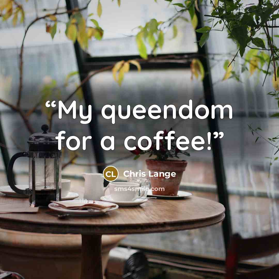 “My queendom for a coffee!” quote by Chris Lange