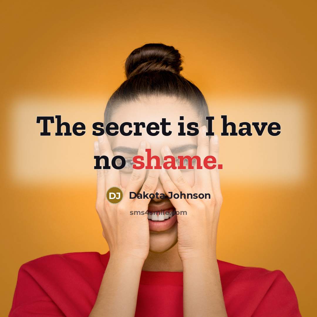 “The secret is I have no shame.…” quote by Dakota Johnson