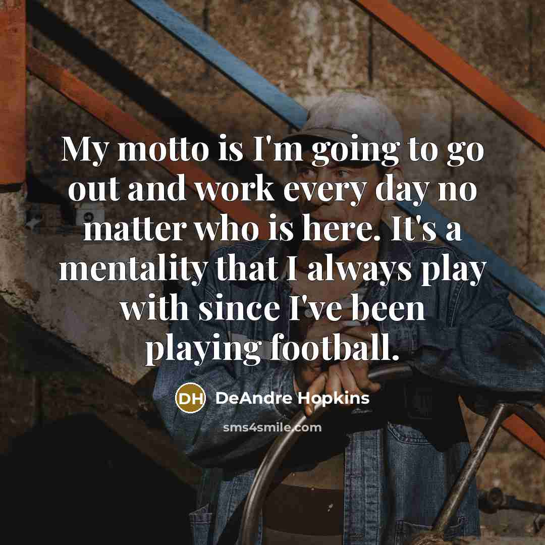 “My motto is I'm going to go out and work…” quote by DeAndre Hopkins