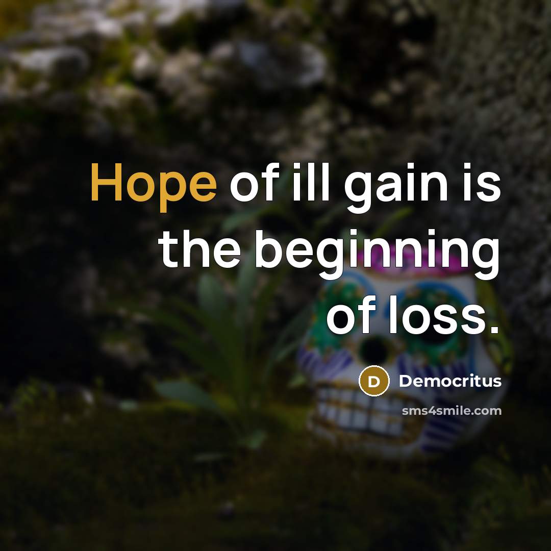 “Hope of ill gain is the beginning of loss.…” quote by Democritus
