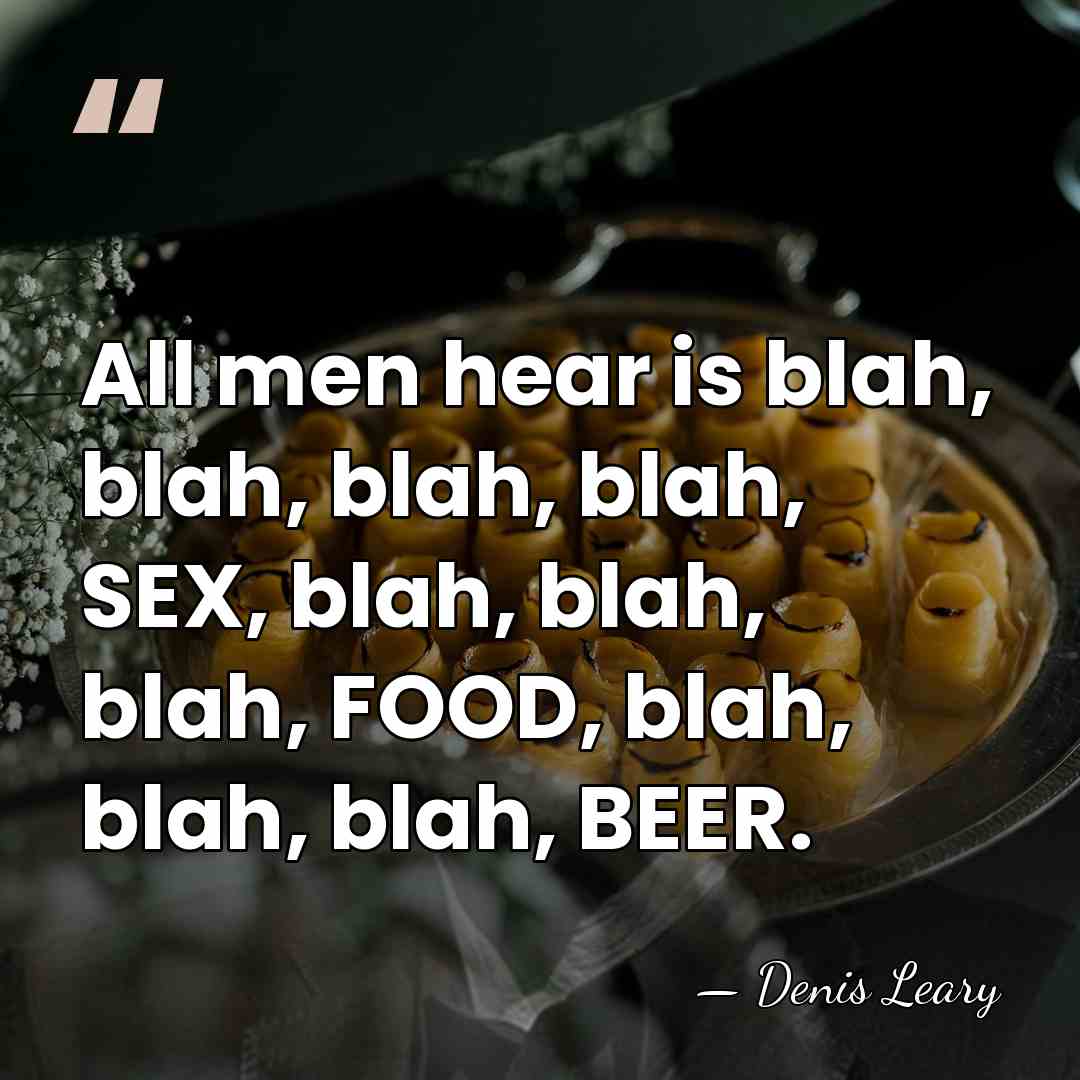 All men hear is blah, blah, blah, blah, SEX, blah, blah, blah,&hellip; - Denis Leary