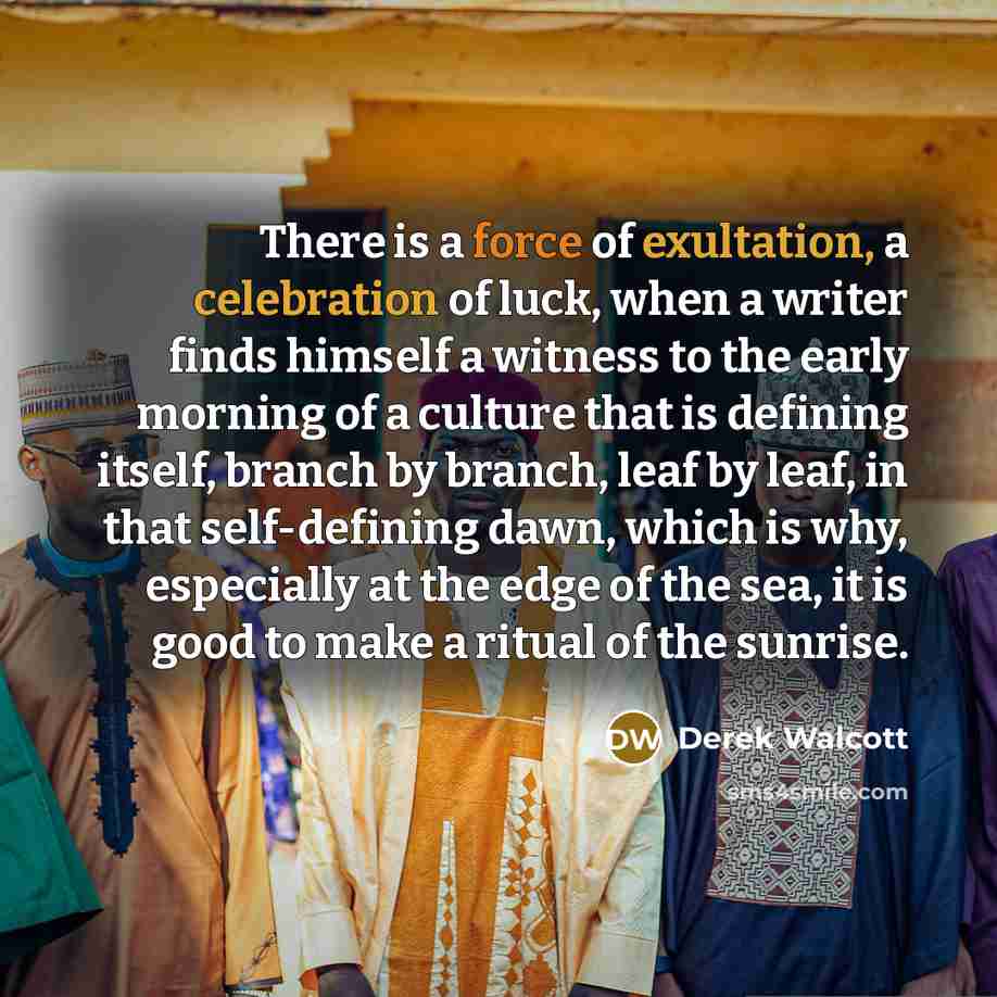 “There is a force of exultation, a celebration of luck,…” quote by Derek Walcott