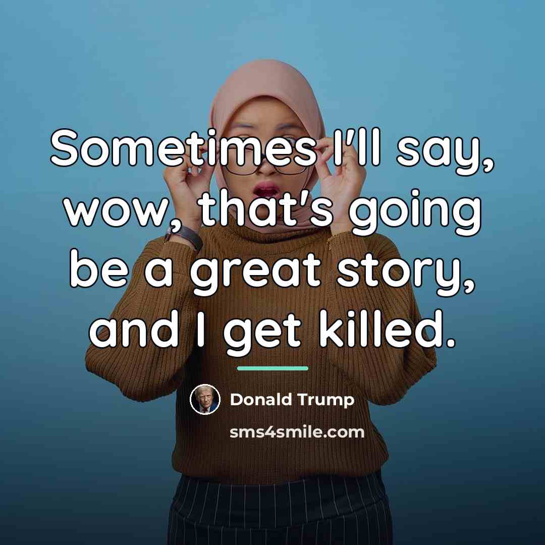 “Sometimes I'll say, wow, that's going be a great story,…” quote by Donald Trump