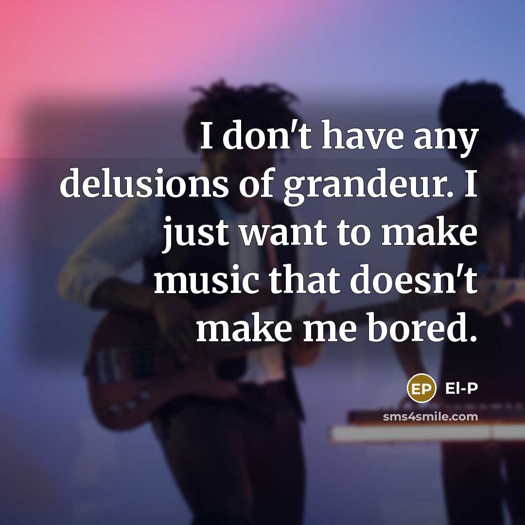 “I don't have any delusions of grandeur. I just want…” quote by El-P