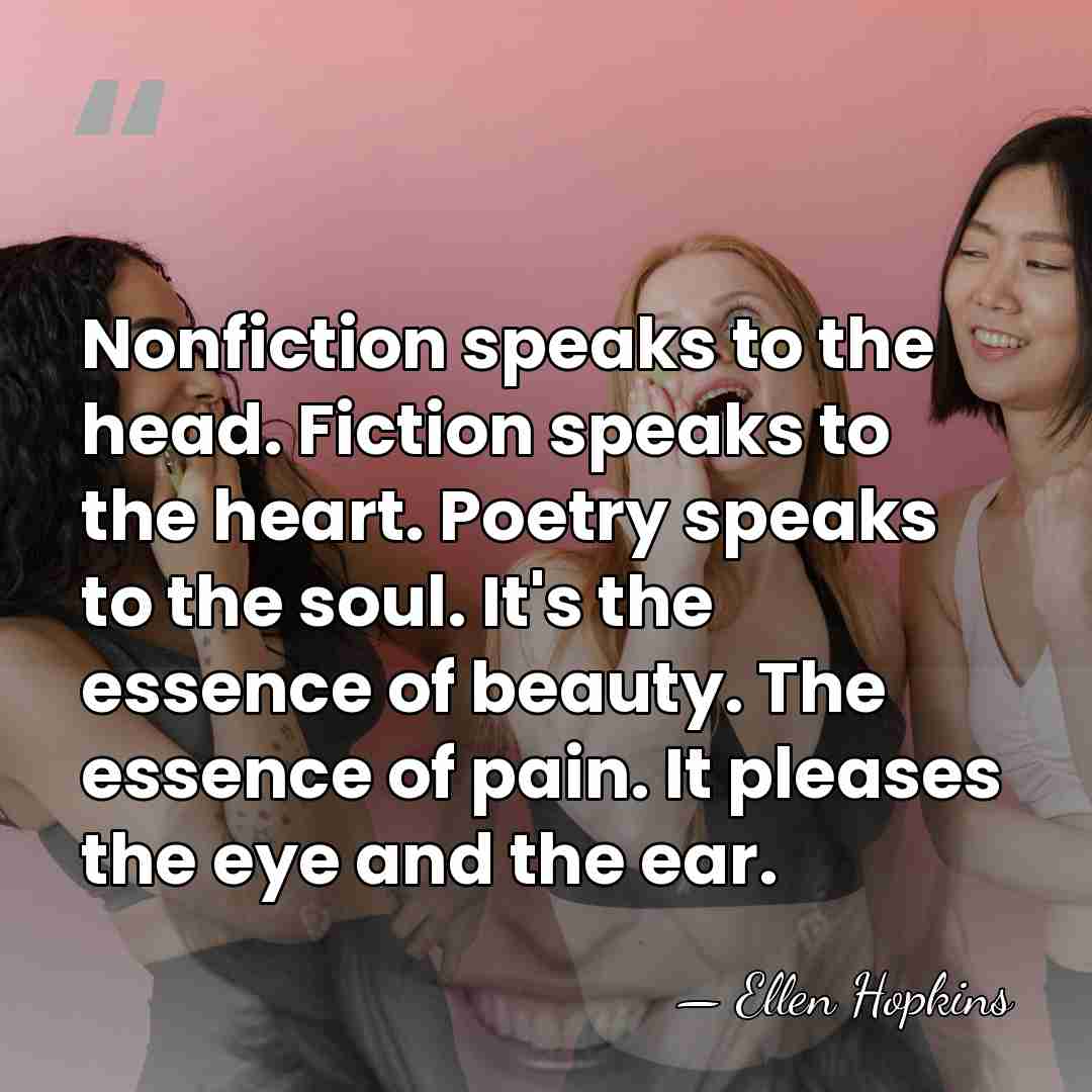 Nonfiction speaks to the head. Fiction speaks to the heart. Poetry speaks&hellip; - Ellen Hopkins