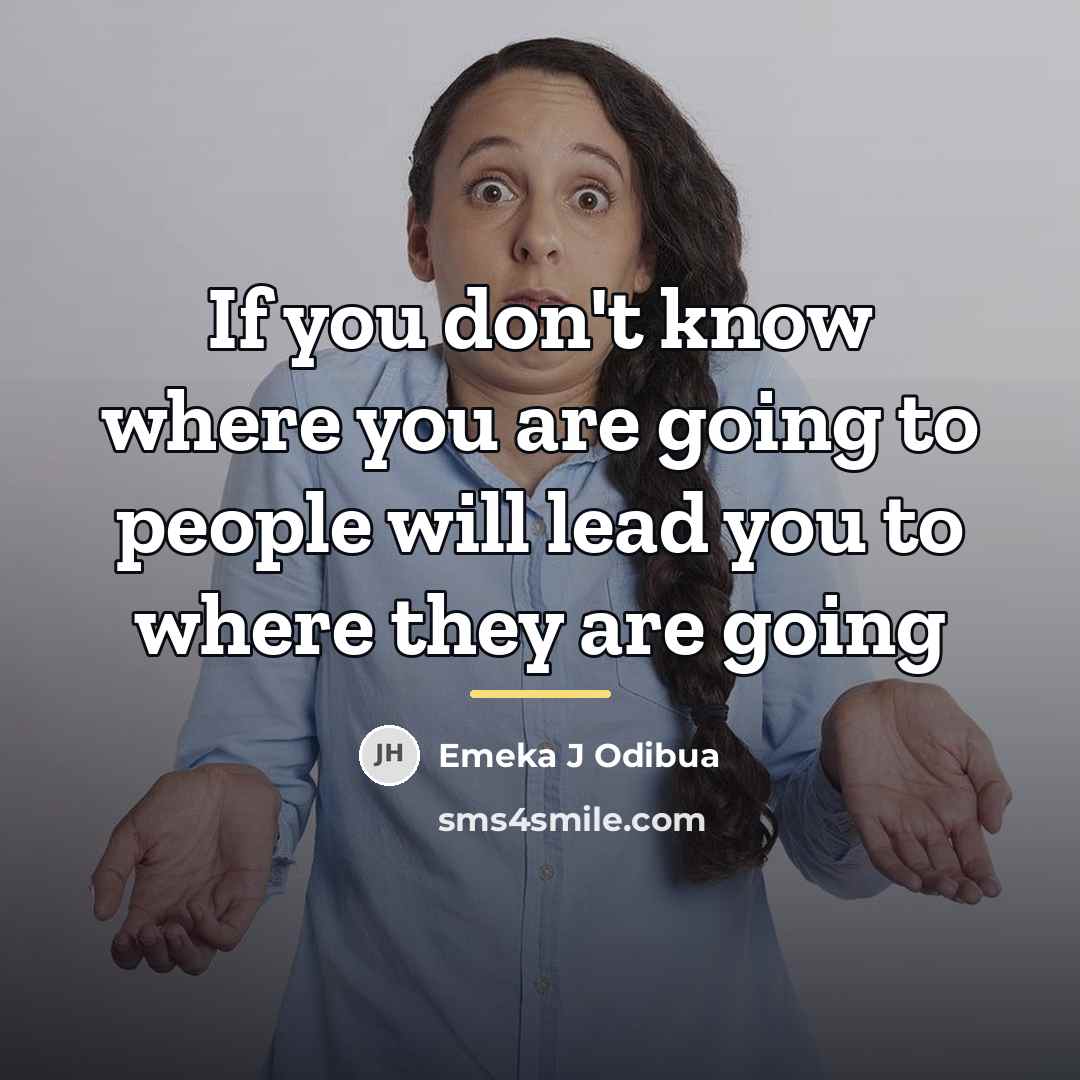 “If you don't know where you are going to people…” quote by Emeka J Odibua