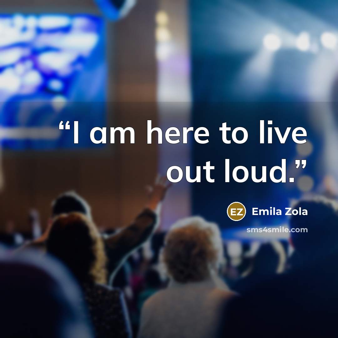 “I am here to live out loud.” quote by Emila Zola