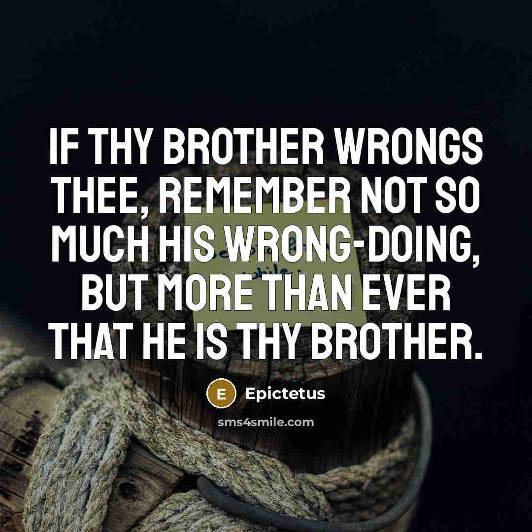 “If thy brother wrongs thee, remember not so much his…” quote by Epictetus