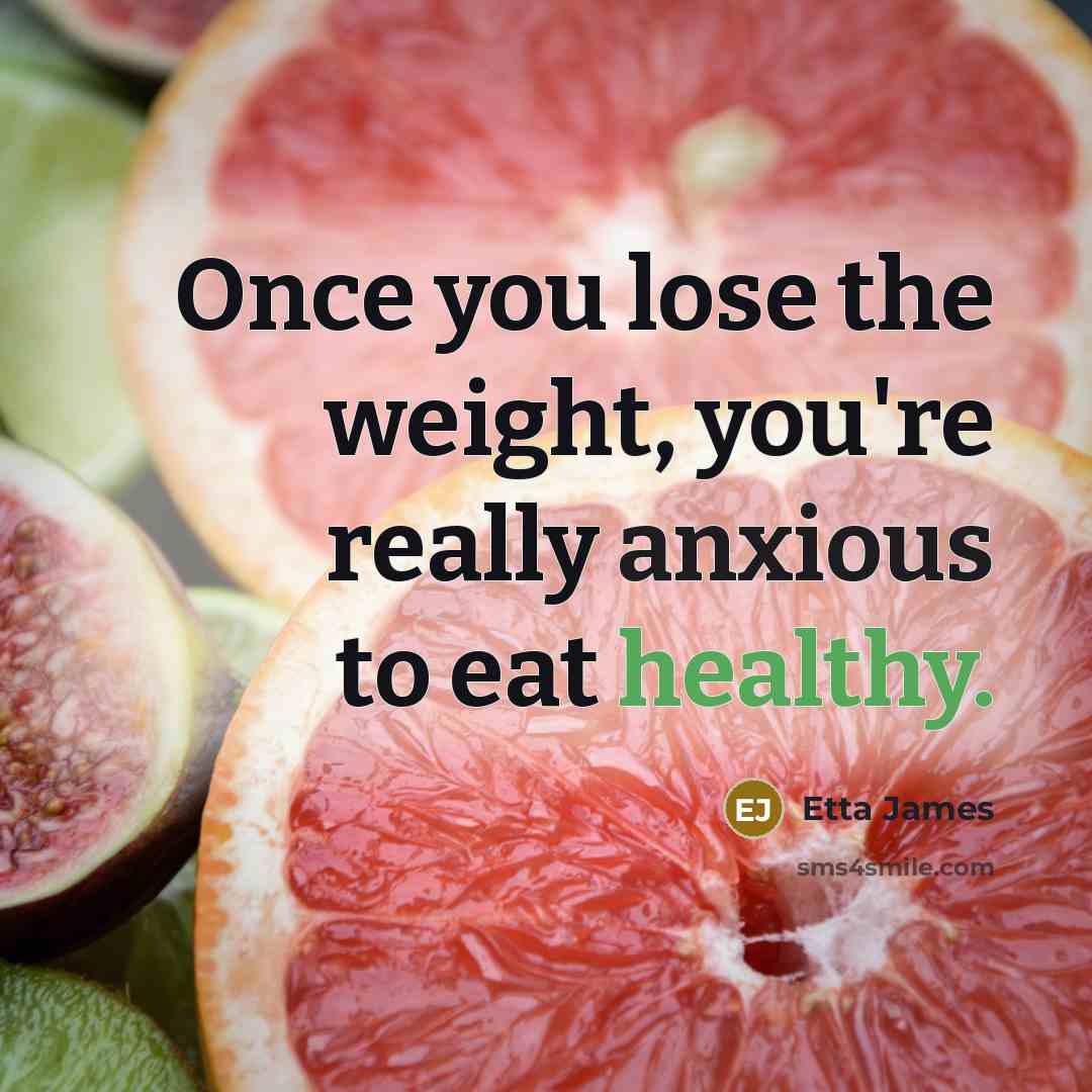 “Once you lose the weight, you're really anxious to eat…” quote by Etta James