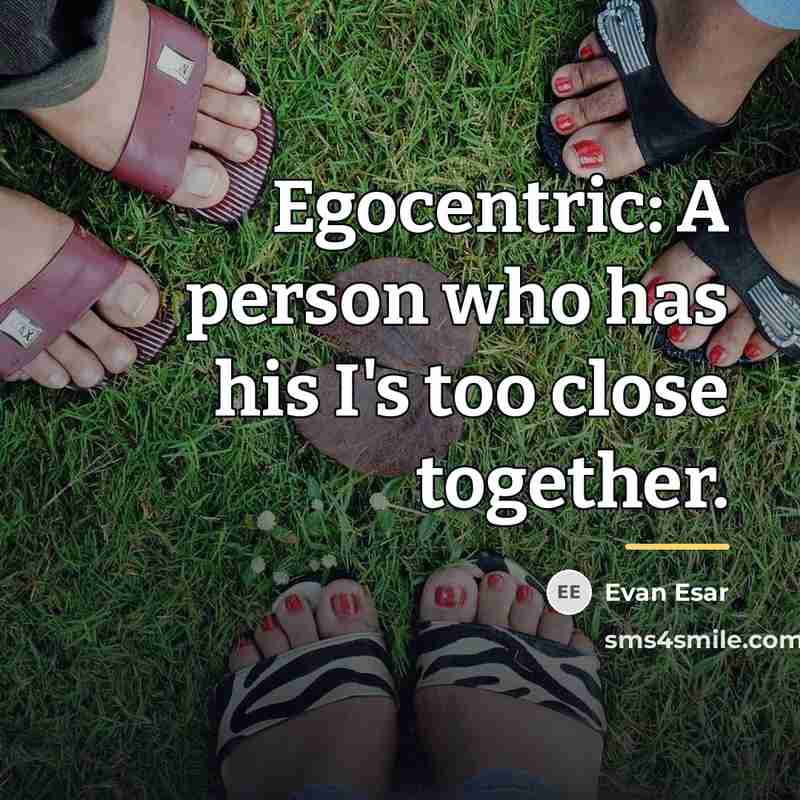 “Egocentric: A person who has his I's too close together.…” quote by Evan Esar