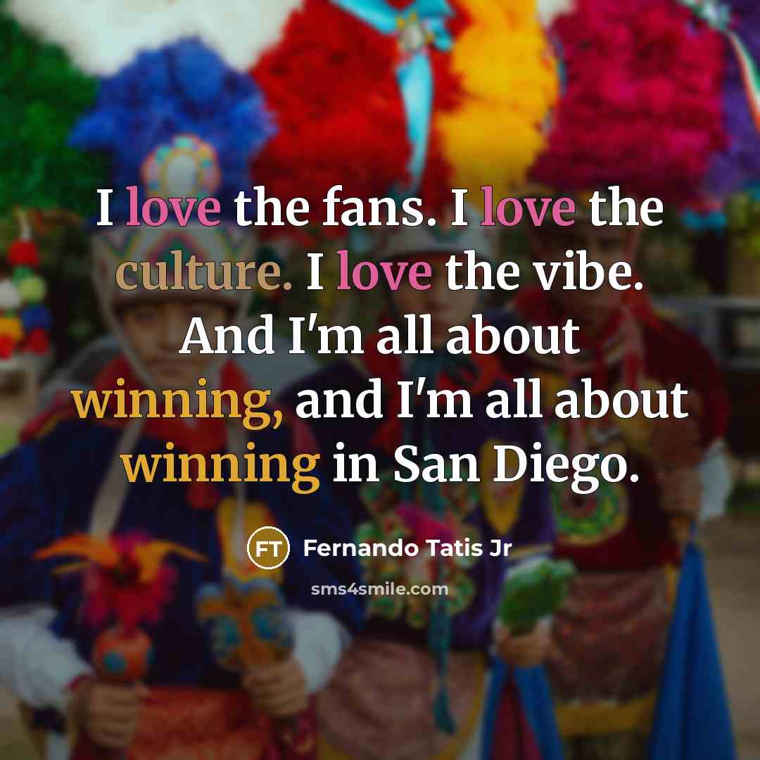 “I love the fans. I love the culture. I love…” quote by Fernando Tatis Jr
