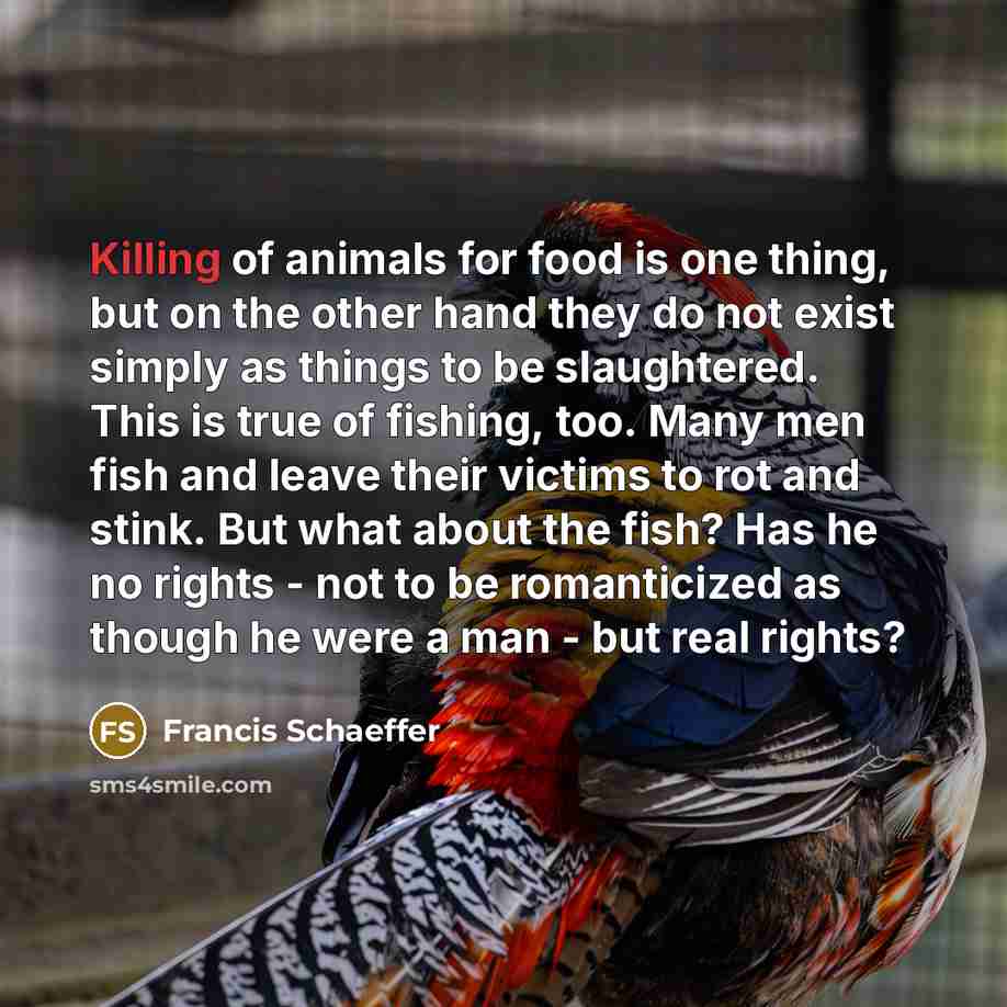 “Killing of animals for food is one thing, but on…” quote by Francis Schaeffer