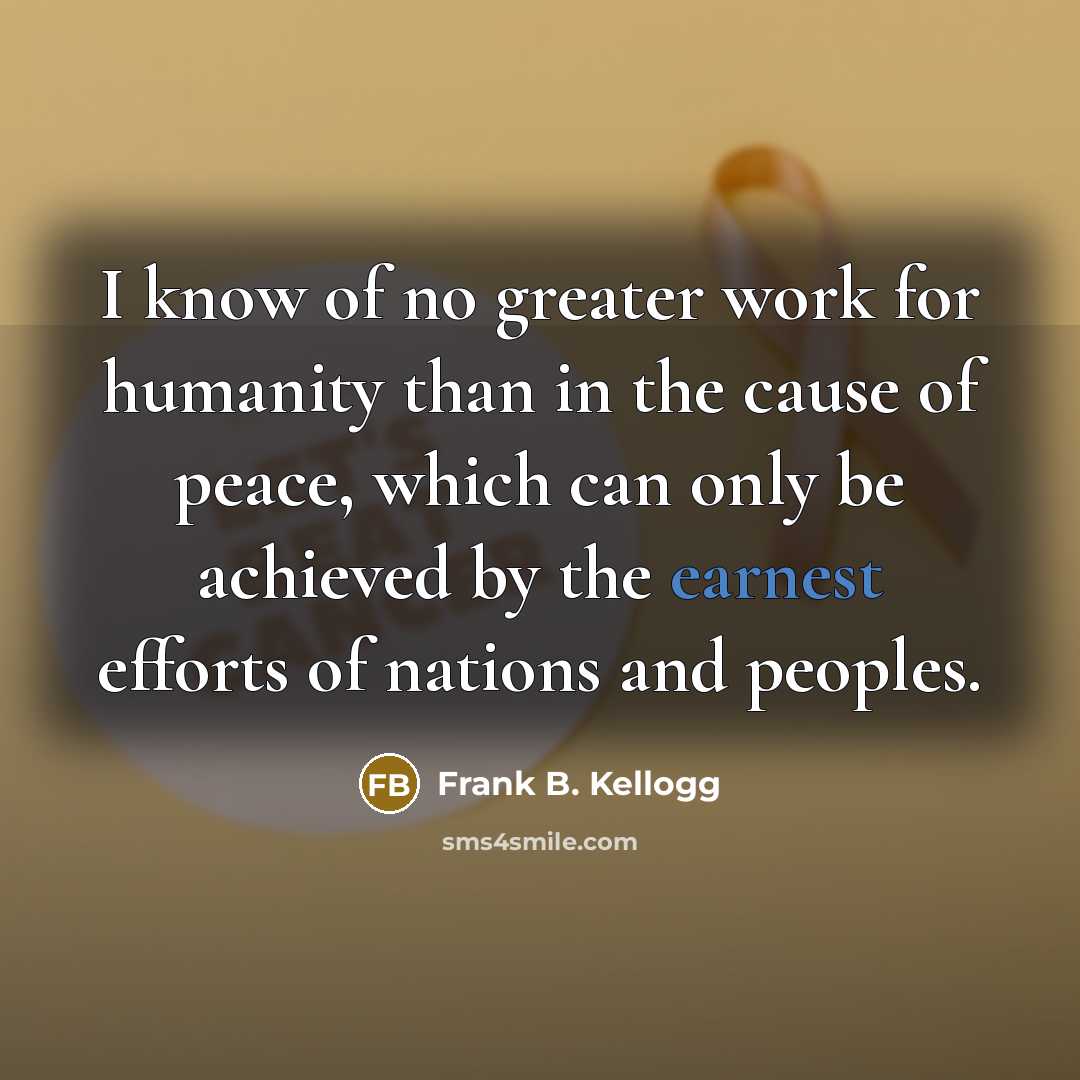 “I know of no greater work for humanity than in…” quote by Frank B. Kellogg