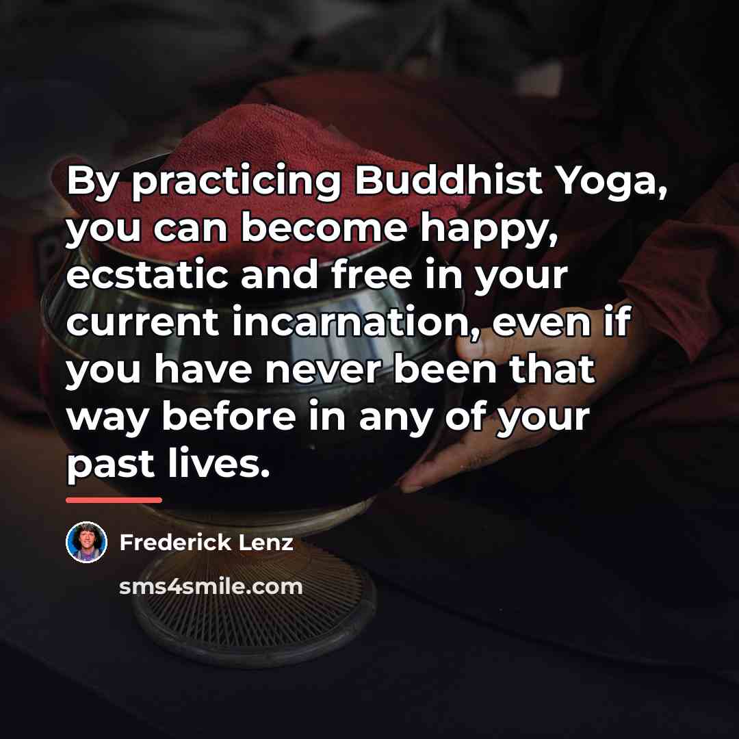 “By practicing Buddhist Yoga, you can become happy, ecstatic and…” quote by Frederick Lenz