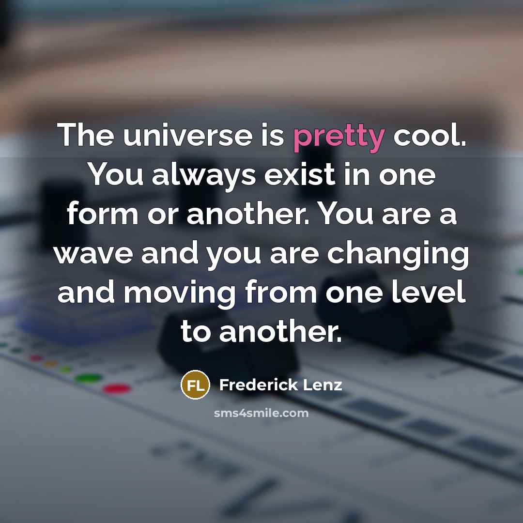 “The universe is pretty cool. You always exist in one…” quote by Frederick Lenz