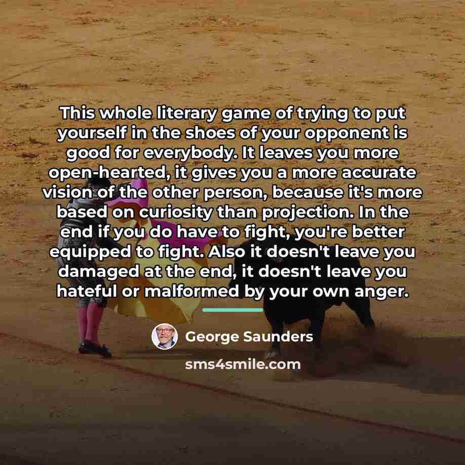 “This whole literary game of trying to put yourself in…” quote by George Saunders