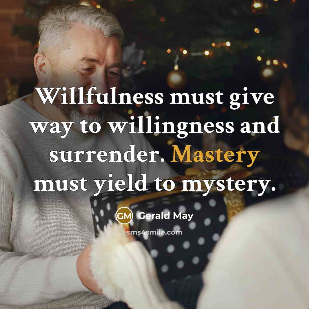 “Willfulness must give way to willingness and surrender. Mastery must…” quote by Gerald May