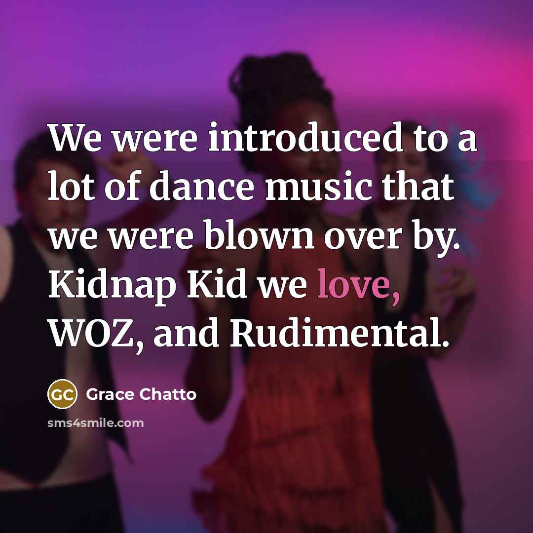“We were introduced to a lot of dance music that…” quote by Grace Chatto