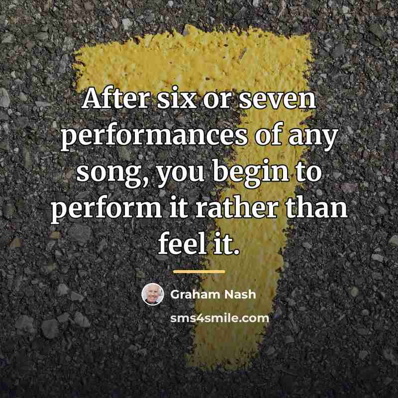 “After six or seven performances of any song, you begin…” quote by Graham Nash