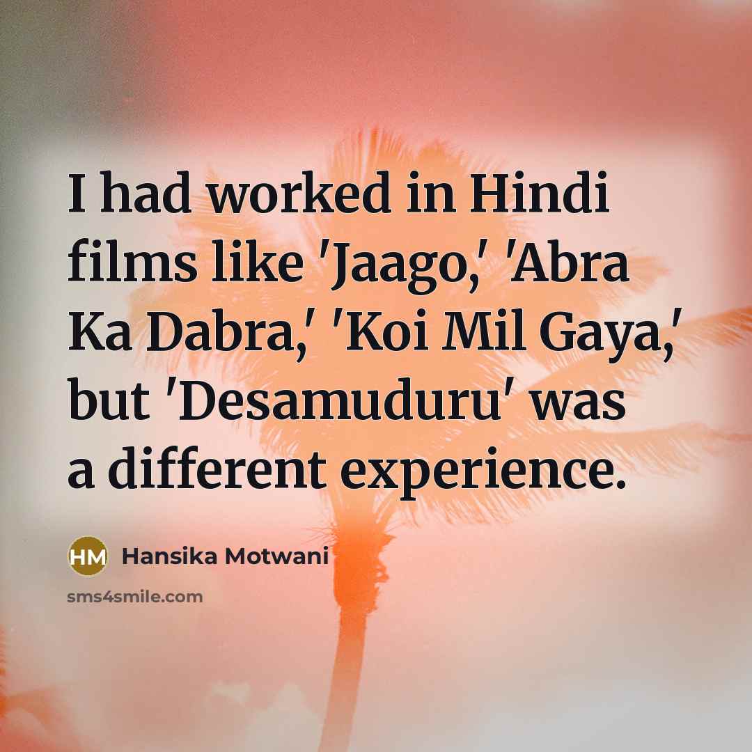 “I had worked in Hindi films like 'Jaago,' 'Abra Ka Dabra,' 'Koi Mil Gaya,' but 'Desamuduru' was a different experience.” quote by Hansika Motwani