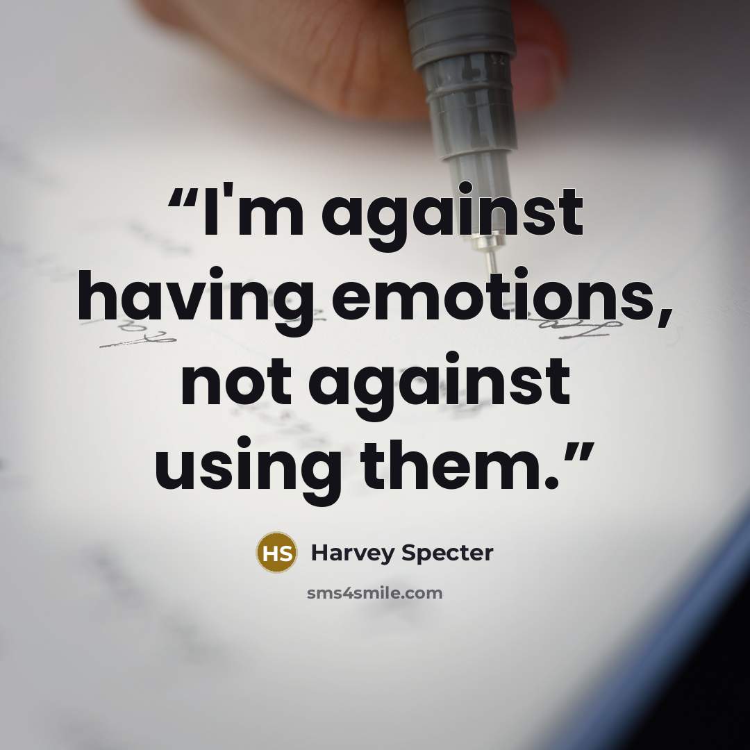 “I'm against having emotions, not against using them.” quote by Harvey Specter