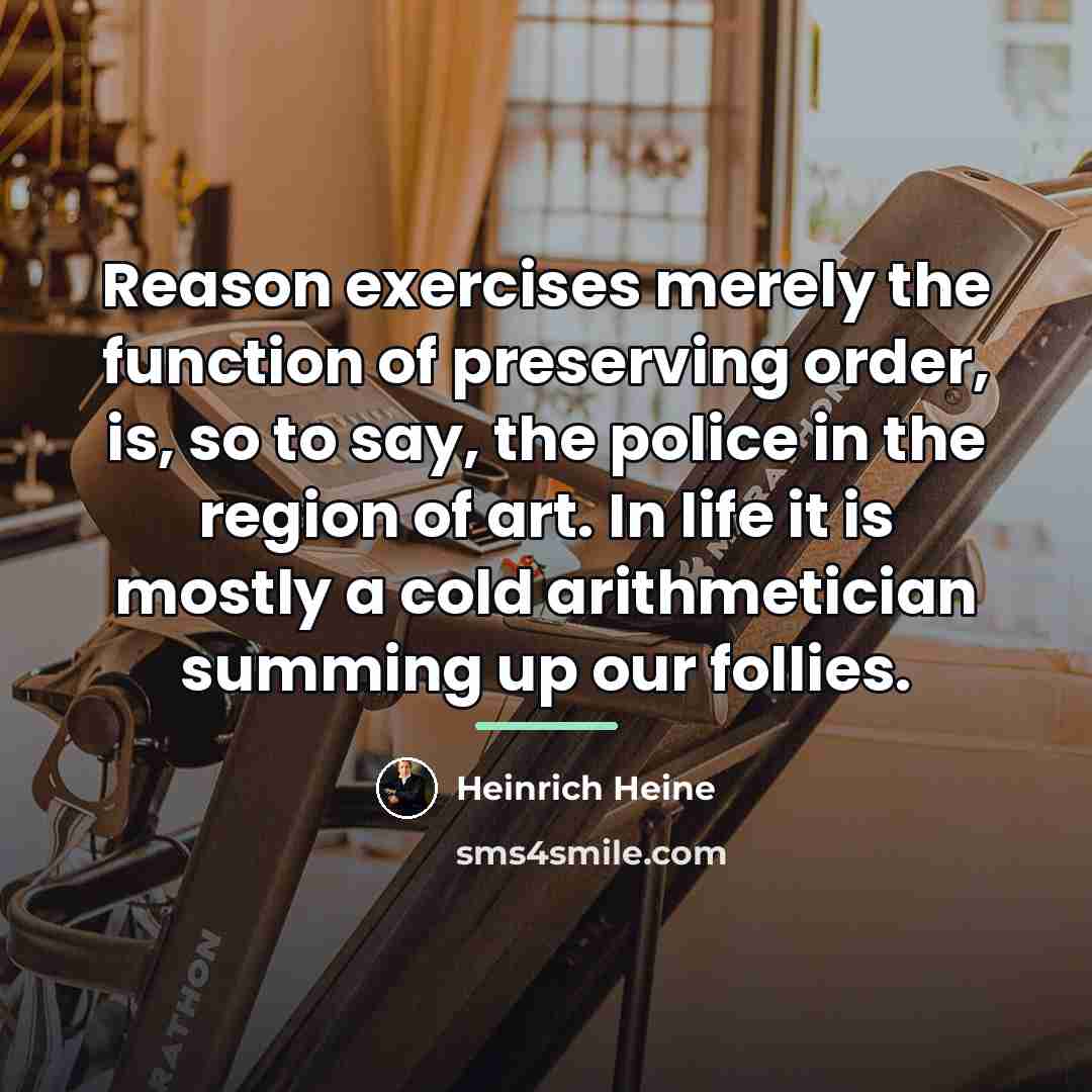 “Reason exercises merely the function of preserving order, is, so…” quote by Heinrich Heine