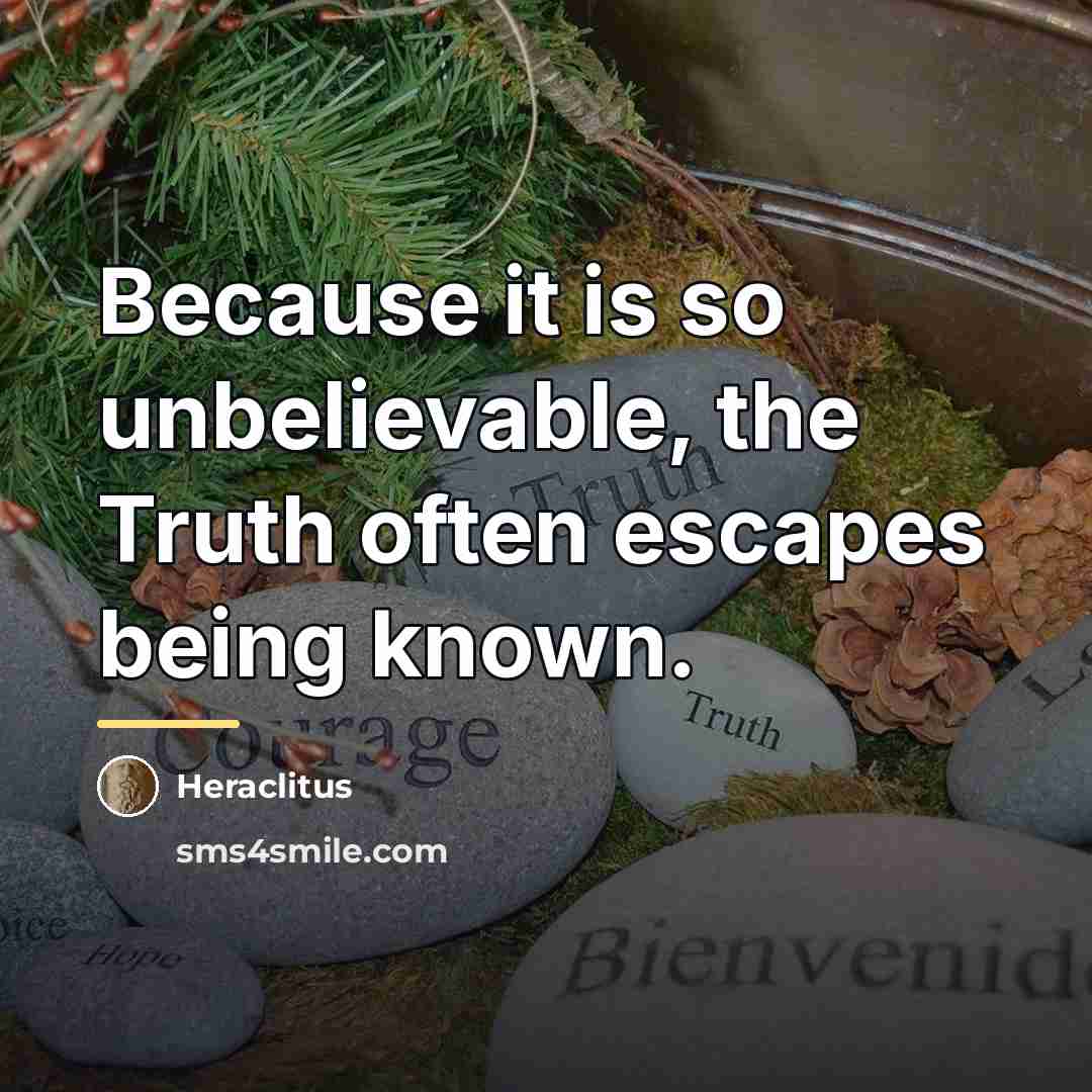 “Because it is so unbelievable, the Truth often escapes being…” quote by Heraclitus