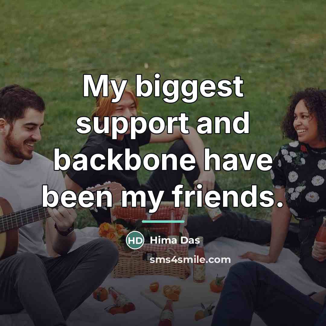 “My biggest support and backbone have been my friends.…” quote by Hima Das