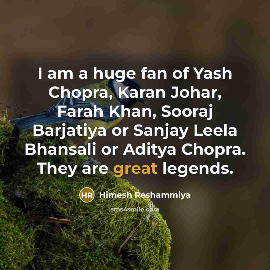 “I am a huge fan of Yash Chopra, Karan Johar,…” quote by Himesh Reshammiya
