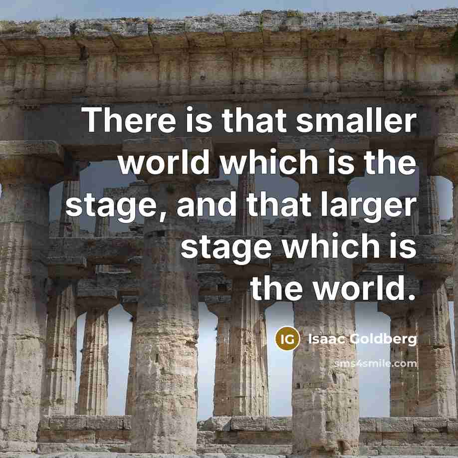 “There is that smaller world which is the stage, and…” quote by Isaac Goldberg