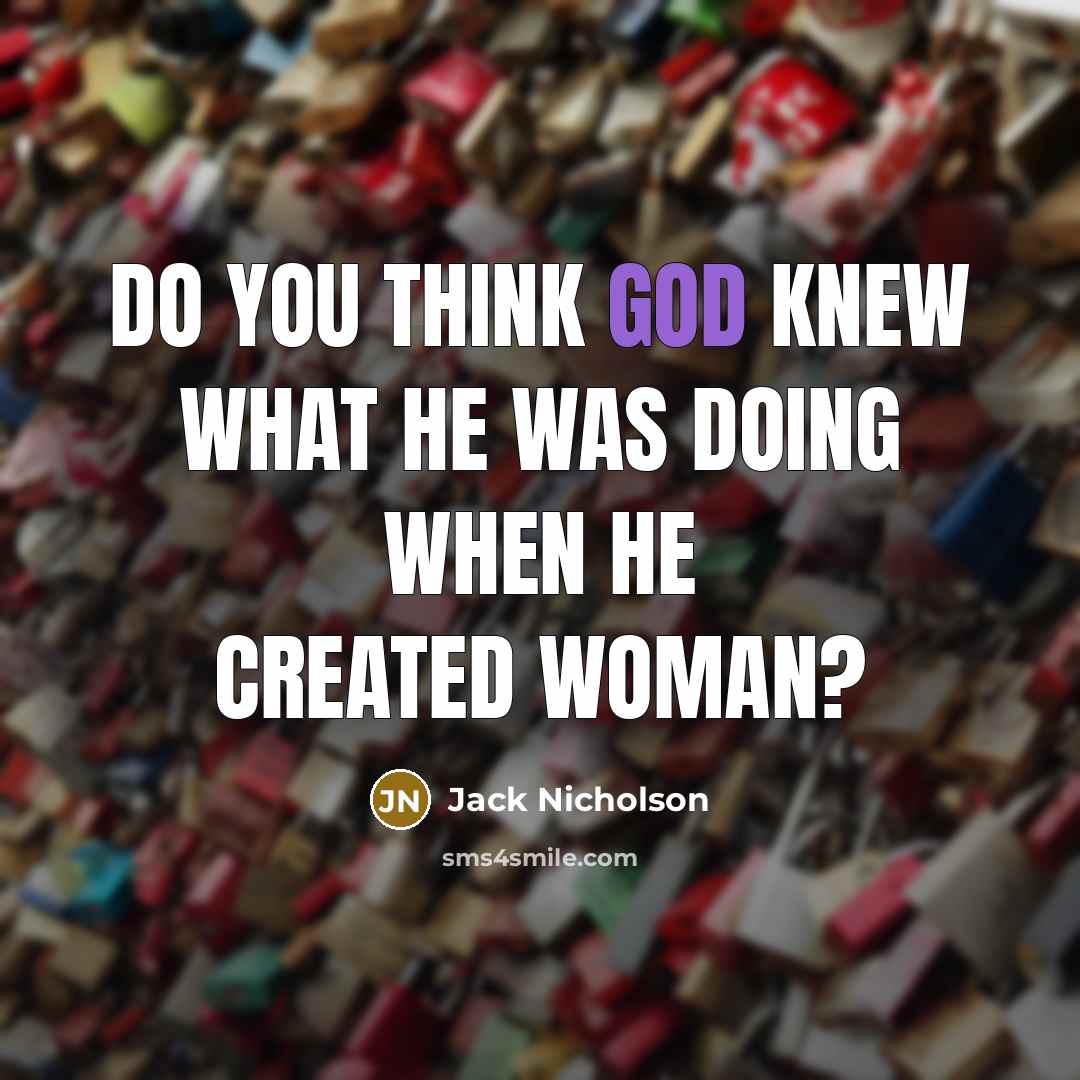 “Do you think God knew what he was doing when…” quote by Jack Nicholson