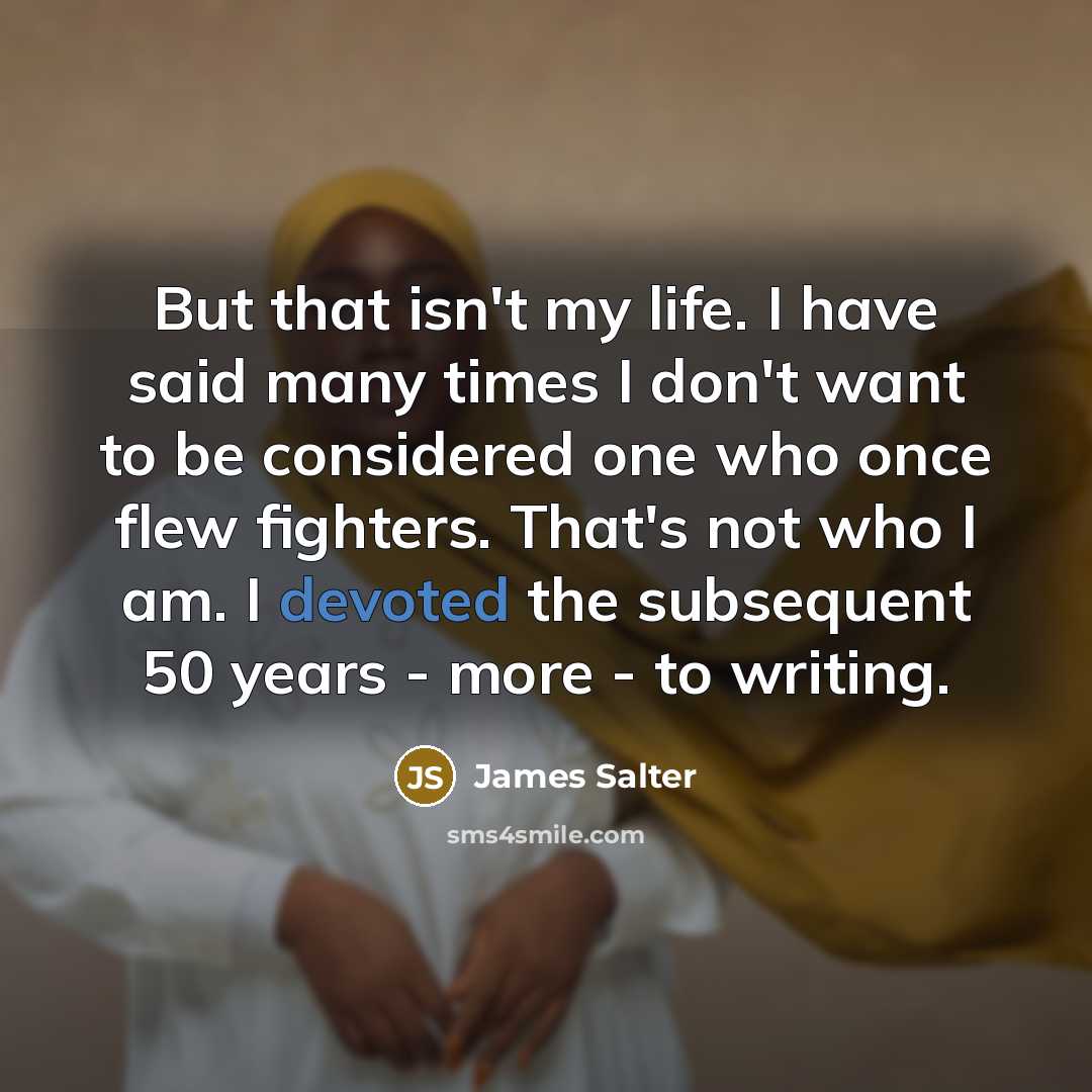 “But that isn't my life. I have said many times…” quote by James Salter